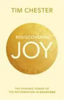 Redescoperirea bucuriei - Puterea dinamică a Reformei în Galateni (Chester Dr Tim (Autor)) - Rediscovering Joy - The Dynamic Power Of The Reformation In Galatians (Chester Dr Tim (Author))