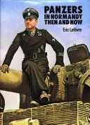 Panzerele în Normandia - atunci și acum - Panzers in Normandy - Then and Now
