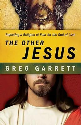 Celălalt Iisus: Respingerea unei religii a fricii pentru Dumnezeul iubirii - The Other Jesus: Rejecting a Religion of Fear for the God of Love