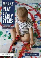 Jocul murdar în primii ani de viață: Sprijinirea învățării prin implicare materială - Messy Play in the Early Years: Supporting Learning Through Material Engagements
