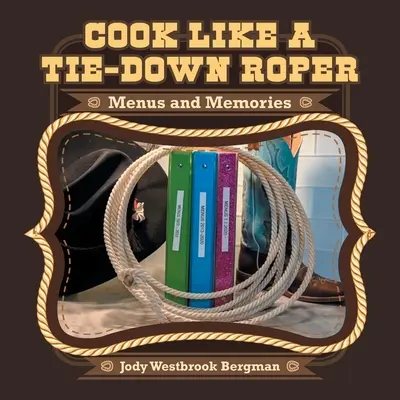Cook Like a Tie-Down Roper: Meniuri și amintiri - Cook Like a Tie-Down Roper: Menus and Memories