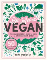 Be More Vegan - Ghidul tânărului pentru un stil de viață bazat pe plante - Be More Vegan - The young person's guide to a plant-based lifestyle