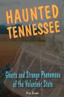 Tennessee bântuit: Fantome și fenomene ciudate din statul Voluntarilor - Haunted Tennessee: Ghosts and Strange Phenomena of the Volunteer State