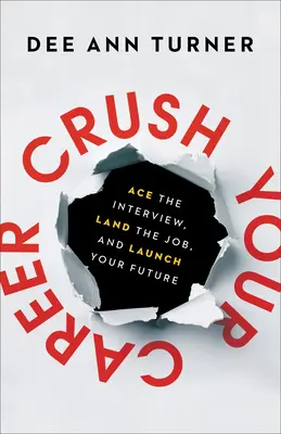 Crush Your Career: Asigurați-vă interviul, obțineți postul și lansați-vă viitorul - Crush Your Career: Ace the Interview, Land the Job, and Launch Your Future