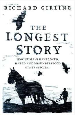 Cea mai lungă poveste: Cum oamenii au iubit, urât și neînțeles alte specii - The Longest Story: How Humans Have Loved, Hated and Misunderstood Other Species