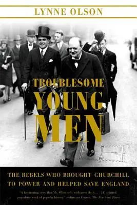 Troublesome Young Men (Tineri problematici): Rebelii care l-au adus pe Churchill la putere și au ajutat la salvarea Angliei - Troublesome Young Men: The Rebels Who Brought Churchill to Power and Helped Save England