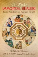 Cei opt vindecători nemuritori: Înțelepciune taoistă pentru o sănătate radiantă - The Eight Immortal Healers: Taoist Wisdom for Radiant Health