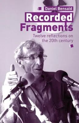 Fragmente înregistrate: Douăsprezece reflecții asupra secolului XX cu Daniel Bensad - Recorded Fragments: Twelve reflections on the 20th century with Daniel Bensad