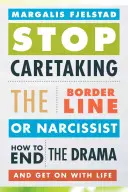 Nu mai avea grijă de borderline sau narcisist: Cum să puneți capăt dramei și să vă continuați viața - Stop Caretaking the Borderline or Narcissist: How to End the Drama and Get on with Life