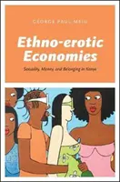 Economii etno-erotice: Sexualitate, bani și apartenență în Kenya - Ethno-Erotic Economies: Sexuality, Money, and Belonging in Kenya
