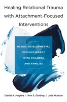 Vindecarea traumei relaționale cu intervenții centrate pe atașament: Psihoterapia dezvoltării diadice cu copii și familii - Healing Relational Trauma with Attachment-Focused Interventions: Dyadic Developmental Psychotherapy with Children and Families