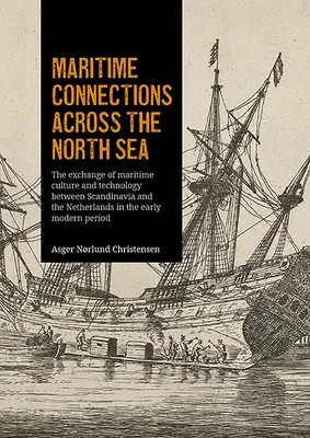 Conexiuni maritime prin Marea Nordului: Schimbul de cultură și tehnologie maritimă între Scandinavia și Țările de Jos în perioada modernă timpurie - Maritime Connections Across the North Sea: The Exchange of Maritime Culture and Technology Between Scandinavia and the Netherlands in the Early Modern