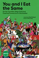 You and I Eat the Same: On the Countless Ways Food and Cooking Connect Us to One Another (Mad Dispatches, Volume 1)