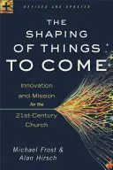 Modelarea lucrurilor viitoare: Inovație și misiune pentru biserica secolului XXI - The Shaping of Things to Come: Innovation and Mission for the 21st-Century Church