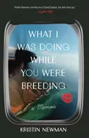 Ce făceam eu în timp ce tu creșteai: A Memoir - What I Was Doing While You Were Breeding: A Memoir