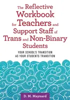 Manualul de reflecție pentru profesorii și personalul de sprijin al elevilor trans și nonbinari: Tranziția școlii dvs. la fel ca tranziția elevilor dvs. - The Reflective Workbook for Teachers and Support Staff of Trans and Non-Binary Students: Your School's Transition as Your Students Transition