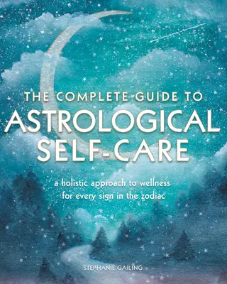 Ghidul complet de autoîngrijire astrologică: O abordare holistică a bunăstării pentru fiecare semn din zodiac - The Complete Guide to Astrological Self-Care: A Holistic Approach to Wellness for Every Sign in the Zodiac