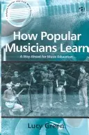 Cum învață muzicienii populari: O cale de urmat pentru educația muzicală - How Popular Musicians Learn: A Way Ahead for Music Education