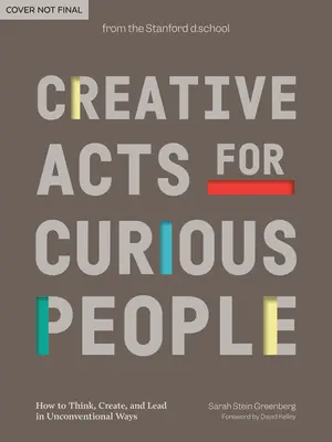 Acte creative pentru oameni curioși: Cum să gândești, să creezi și să conduci în moduri neconvenționale - Creative Acts for Curious People: How to Think, Create, and Lead in Unconventional Ways