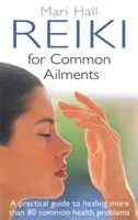Reiki pentru afecțiuni comune: Un ghid practic pentru vindecare - Reiki for Common Ailments: A Practical Guide to Healing