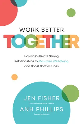 Să lucrăm mai bine împreună: How to Cultivate Strong Relationships to Maximize Well-Being and Boost Bottom Lines - Work Better Together: How to Cultivate Strong Relationships to Maximize Well-Being and Boost Bottom Lines
