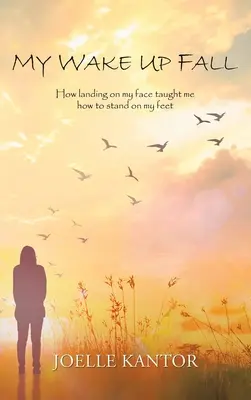 Căderea mea deșteaptă: Cum aterizarea pe față m-a învățat cum să stau pe picioare - My Wake up Fall: How Landing on My Face Taught Me How to Stand on My Feet
