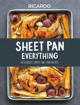 Totul la tigaie: Rețete delicioase și simple la o singură tigaie - Sheet Pan Everything: Deliciously Simple One-Pan Recipes