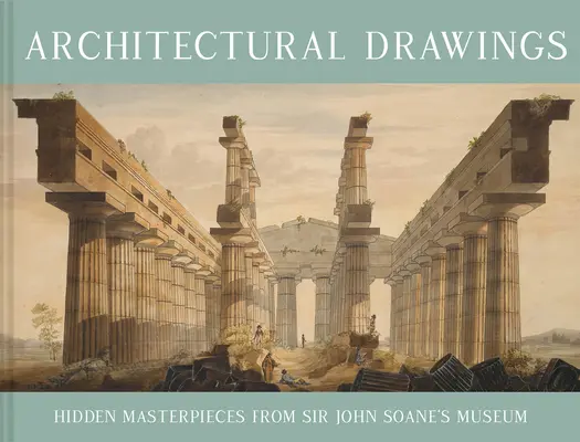 Desene de arhitectură: Capodopere ascunse din muzeul lui Sir John Soane - Architectural Drawings: Hidden Masterpieces from Sir John Soane's Museum