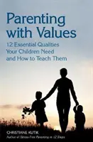 Parenting cu valori: 12 calități esențiale de care copiii tăi au nevoie și cum să le înveți - Parenting with Values: 12 Essential Qualities Your Children Need and How to Teach Them