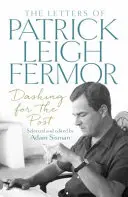 În fugă spre poștă - Scrisorile lui Patrick Leigh Fermor - Dashing for the Post - The Letters of Patrick Leigh Fermor