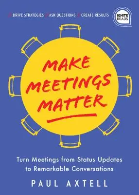 Make Meetings Matter: Cum să transformăm întâlnirile din actualizări de stare în conversații remarcabile - Make Meetings Matter: How to Turn Meetings from Status Updates to Remarkable Conversations