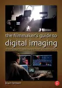 The the Filmmaker's Guide to Digital Imaging: For Cinematographers, Digital Imaging Technicians, and Camera Assistants