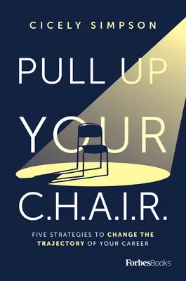 Trage-ți scaunul în sus: Cinci strategii pentru a schimba traiectoria carierei tale - Pull Up Your Chair: Five Strategies to Change the Trajectory of Your Career
