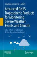 Produse troposferice avansate Gnss pentru monitorizarea evenimentelor meteorologice severe și a climei: Cost Action Es1206 Final Action Dissemination Report - Advanced Gnss Tropospheric Products for Monitoring Severe Weather Events and Climate: Cost Action Es1206 Final Action Dissemination Report