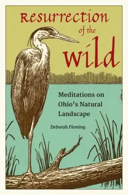 Învierea naturii sălbatice: Meditații despre peisajul natural din Ohio - Resurrection of the Wild: Meditations on Ohio's Natural Landscape