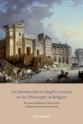 O introducere la Prelegerile lui Hegel despre filosofia religiei: Problema conținutului religios în Iluminism și Romantism - An Introduction to Hegel's Lectures on the Philosophy of Religion: The Issue of Religious Content in the Enlightenment and Romanticism