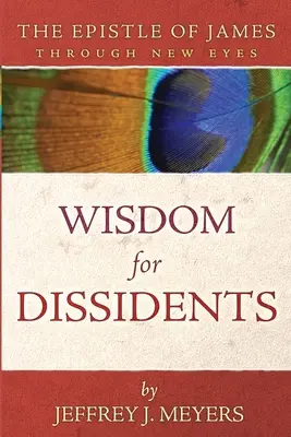 Înțelepciune pentru disidenți: Epistola lui Iacov prin ochi noi - Wisdom for Dissidents: The Epistle of James Through New Eyes