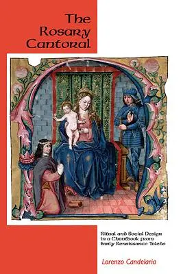 Rozariul cantoral: Ritual și design social într-o carte de cântări din Toledo de la începutul Renașterii - The Rosary Cantoral: Ritual and Social Design in a Chantbook from Early Renaissance Toledo