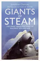 Giants of Steam - Marii oameni și mașini din Epoca de Aur a Căilor Ferate - Giants of Steam - The Great Men and Machines of Rail's Golden Age