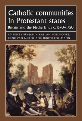 Comunități catolice în statele protestante: Marea Britanie și Țările de Jos C.1570-1720 - Catholic Communities in Protestant States: Britain and the Netherlands C.1570-1720