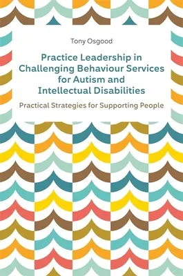 Practice Leadership in Challenging Behaviour Services for Autism and Intellectual Disabilities: Strategii practice pentru sprijinirea persoanelor - Practice Leadership in Challenging Behaviour Services for Autism and Intellectual Disabilities: Practical Strategies for Supporting People