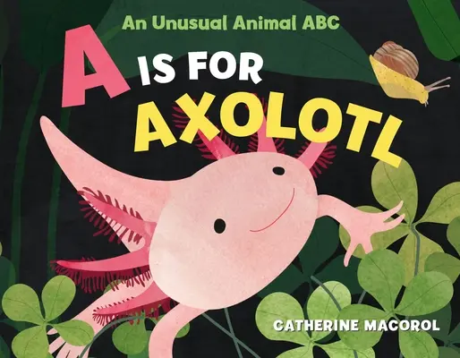 A este pentru Axolotl: Un animal neobișnuit ABC - A is for Axolotl: An Unusual Animal ABC