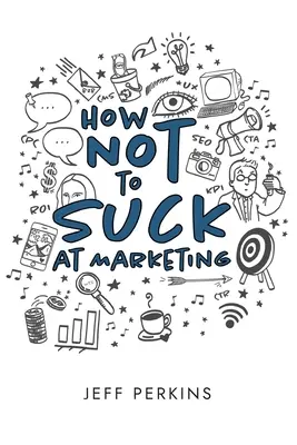 Cum să nu fii slab la marketing - How Not to Suck At Marketing