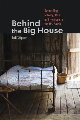 În spatele casei mari: Reconcilierea sclaviei, rasei și moștenirii în sudul Statelor Unite - Behind the Big House: Reconciling Slavery, Race, and Heritage in the U.S. South