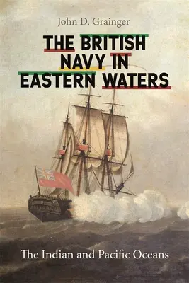 Marina britanică în apele estice: Oceanele Indian și Pacific - British Navy in Eastern Waters: The Indian and Pacific Oceans