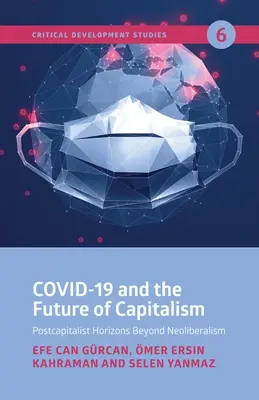Covid-19 și viitorul capitalismului: Orizonturi postcapitaliste dincolo de neoliberalism - Covid-19 and the Future of Capitalism: Postcapitalist Horizons Beyond Neo-Liberalism