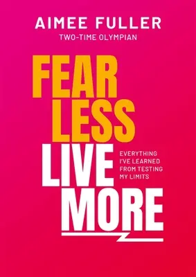 Temeți-vă mai puțin, trăiți mai mult: Tot ce am învățat din testarea limitelor mele - Fear Less Live More: Everything I've Learned from Testing My Limits