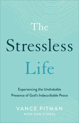 Viața fără stres: Experimentarea prezenței de nezdruncinat a păcii indescriptibile a lui Dumnezeu - The Stressless Life: Experiencing the Unshakable Presence of God's Indescribable Peace