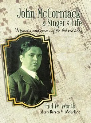 John McCormack: a Singer's Life: Memoriile și cariera îndrăgitului tenor - John McCormack: a Singer's Life: Memoirs and career of the beloved tenor