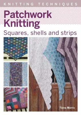 Patchwork Knitting: Pătrate, scoici și benzi - Patchwork Knitting: Squares, Shells and Strips
